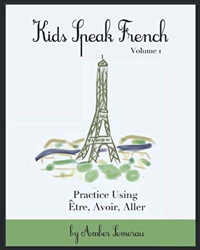 Kids Speak French: Practice the Verbs: Être, Avoir, Aller
