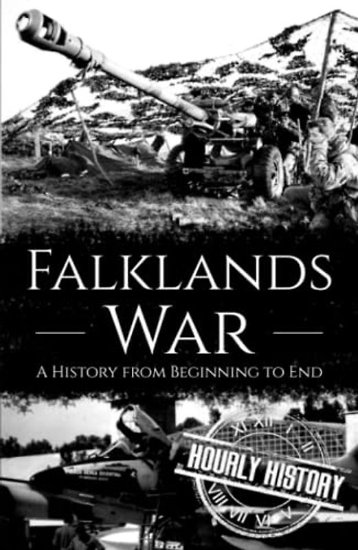 Falklands War: A History from Beginning to End