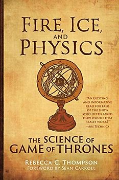 Fire, Ice, and Physics: The Science of Game of Thrones (Mit Press)