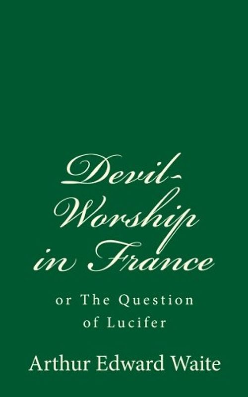 Devil-Worship in France (A Timeless Classic): or The Question of Lucifer