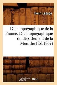 Dict. Topographique de la France., Dict. Topographique Du Département de la Meurthe (Éd.1862)