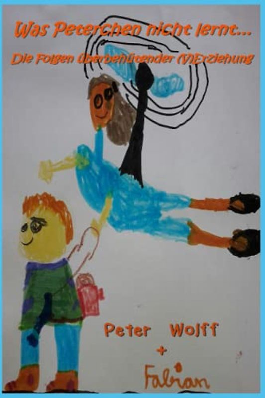 Was Peterchen nicht lernt...: Die Folgen überbehütender Erziehung