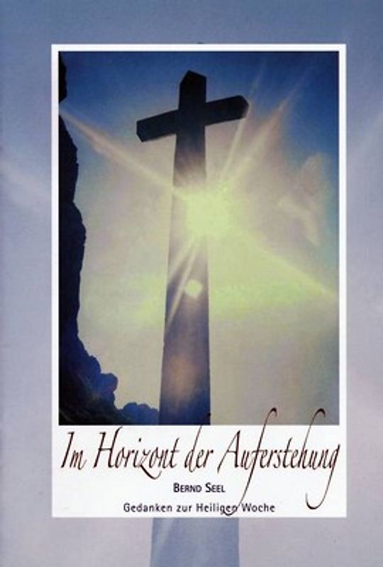 Im Horizont der Auferstehung - Nr. 332. Gedanken zur Heiligen Woche