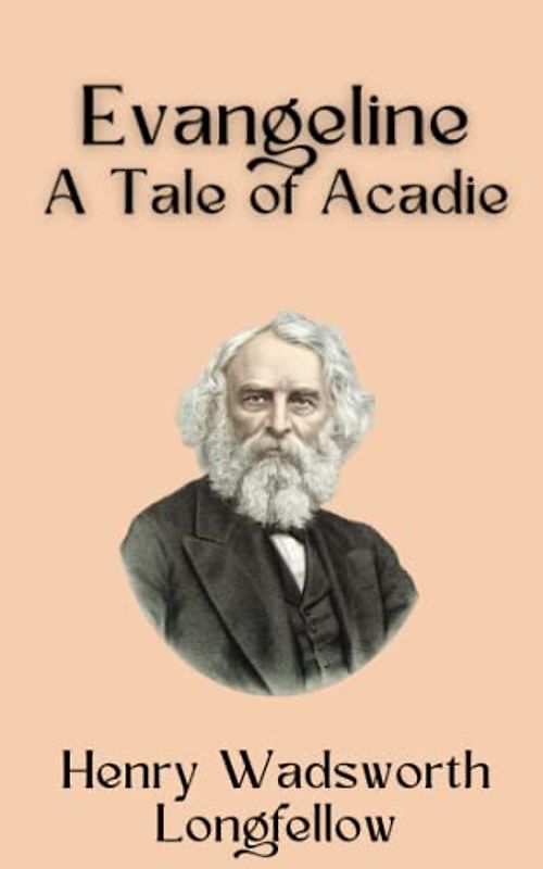 Evangeline: A Tale of Acadie: A Classic American Poetry Collection (Annotated)