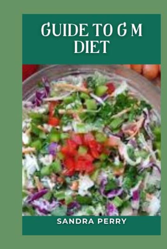 Guide to G M Diet: The GM diet consists of a 7-day meal plan. Each day focuses on a specific food or food group.