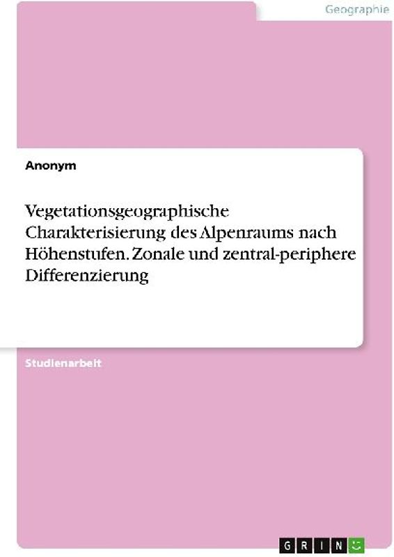 Vegetationsgeographische Charakterisierung des Alpenraums nach Höhenstufen. Zonale und zentral-periphere Differenzierung