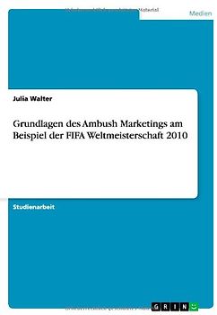 Grundlagen des Ambush Marketings am Beispiel der FIFA Weltmeisterschaft 2010 - Walter, Julia