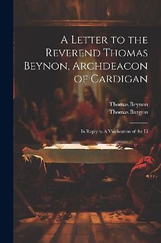 A Letter to the Reverend Thomas Beynon, Archdeacon of Cardigan: In Reply to A Vindication of the Li
