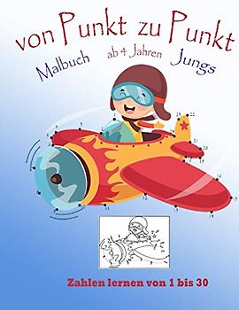 von Punkt zu Punkt Jungs. Malbuch ab 4 Jahren.: 45 tolle Motive zum Verbinden und Ausmalen. Zahlen lernen von 1 bis 30.