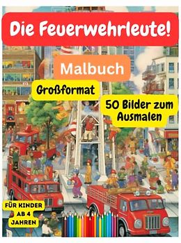 Die Feuerwehrleute! Großformat Malbuch: 50 Bilder zum Ausmalen, für Kinder ab 4 Jahren