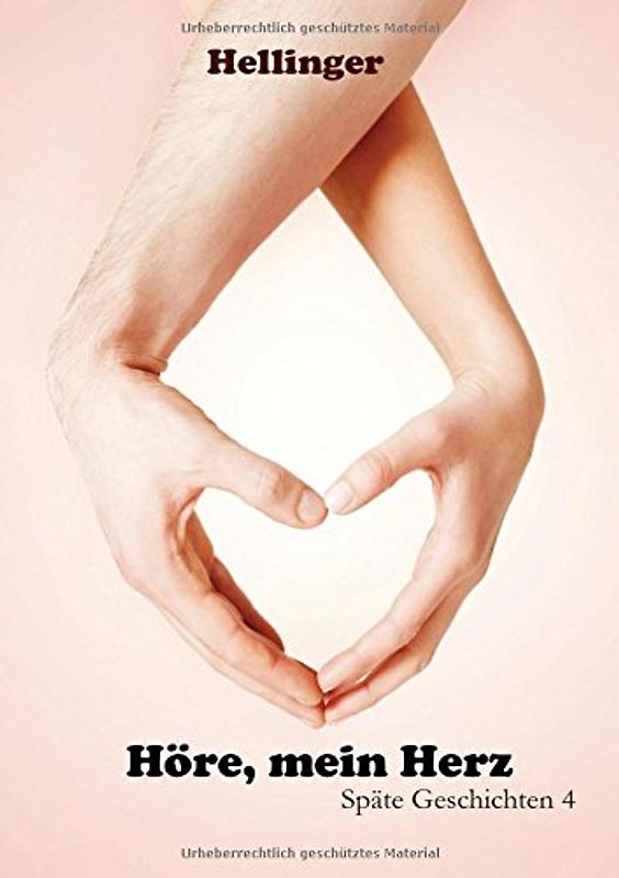 Höre, mein Herz: Späte Geschichten Band 4 (Neue GeSchichten) - Hellinger, Bert