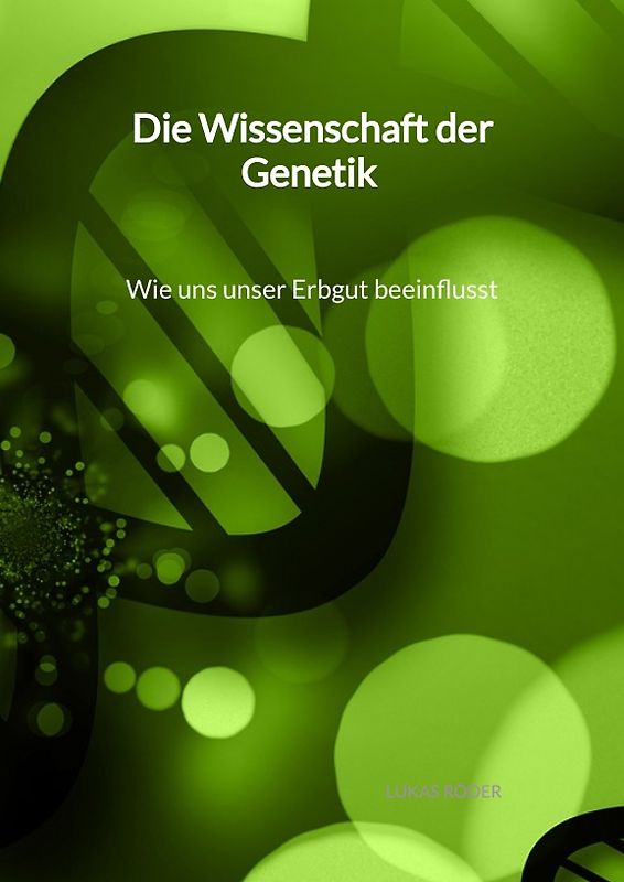 Die Wissenschaft der Genetik - Wie uns unser Erbgut beeinflusst