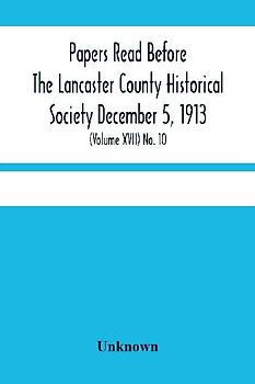 Papers Read Before The Lancaster County Historical Society December 5, 1913; History Herself, As Seen In Her Own Workshop; (Volume Xvii) No. 10