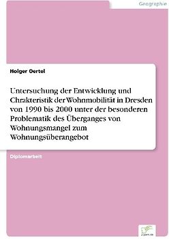 Untersuchung der Entwicklung und Chrakteristik der Wohnmobilität in Dresden von 1990 bis 2000 unter der besonderen Problematik des Überganges von Wohnungsmangel zum Wohnungsüberangebot