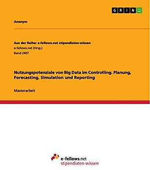Nutzungspotenziale durch Advanced Data Analytics von Big Data im Controlling. Planung, Forecasting, Simulation und Reporting: Magisterarbeit