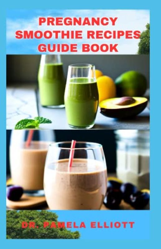PREGNANCY SMOOTHIE RECIPES GUIDE BOOK: Natural Healthy Juicy for Healthy Pregnancy Growth