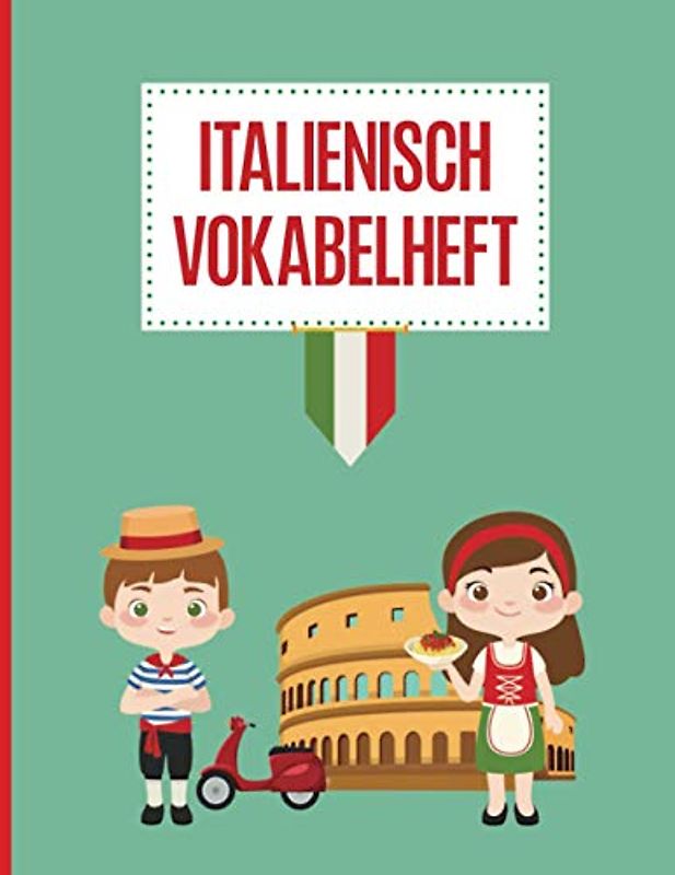 Italienisch Vokabelbuch: Italienisch Lernen für Anfänger und Einsteiger im Vokabelheft mit drei Spalten für Kinder hilft Mädchen und Jungen beim italienisch Sprachkurs in der Schule