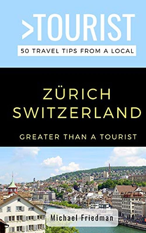 GREATER THAN A TOURIST- ZÜRICH SWITZERLAND: 50 Travel Tips from a Local (Greater Than a Tourist Switzerland, Band 505)
