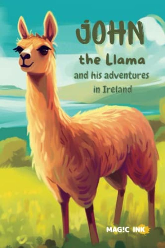 John The Llama and his Adventures in Ireland: Embark on a Llamazing Irish Adventure with John the Llama: Curiosity, Friendship, and Magic Await!