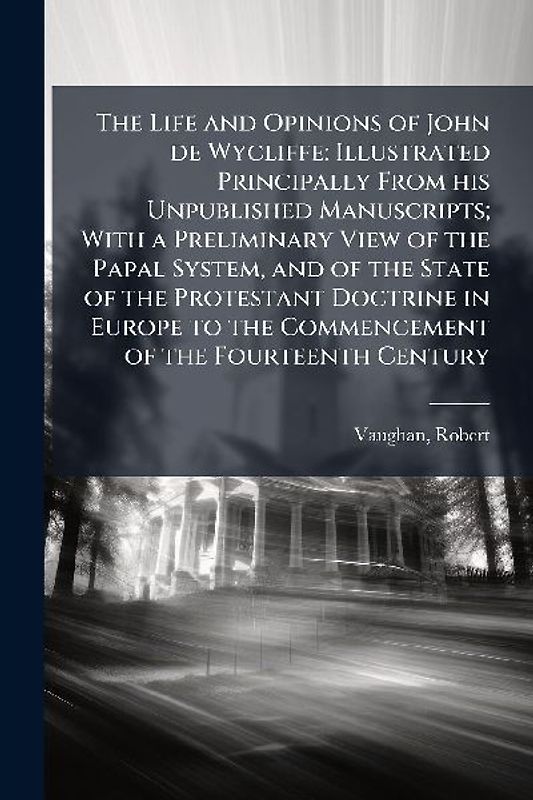 The Life and Opinions of John de Wycliffe