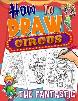 How To Draw The Fantastic Circus: Including 25 Step-By-Step And Basic Line Drawings To Learn To Draw | Gifts For Beginners, Teens And Adults To Have Fun And Unwind