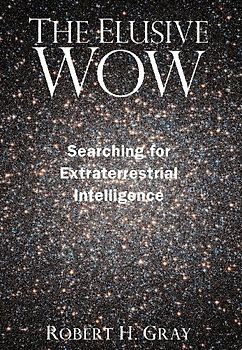 The Elusive Wow: Searching for Extraterrestrial Intelligence - Robert H. Gray