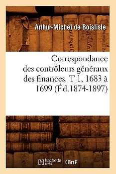 Correspondance Des Contrôleurs Généraux Des Finances. T 1, 1683 À 1699 (Éd.1874-1897)