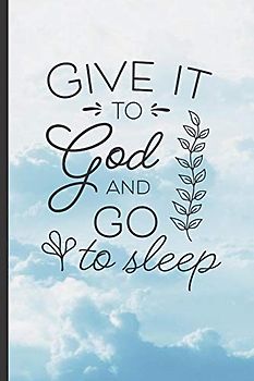 GIVE IT TO GOD AND GO TO SLEEP: 6" X 9" BLANK LINED NOTEBOOK - Christian Sermon Notes Journal or Devotional Journal. 120 Pgs.