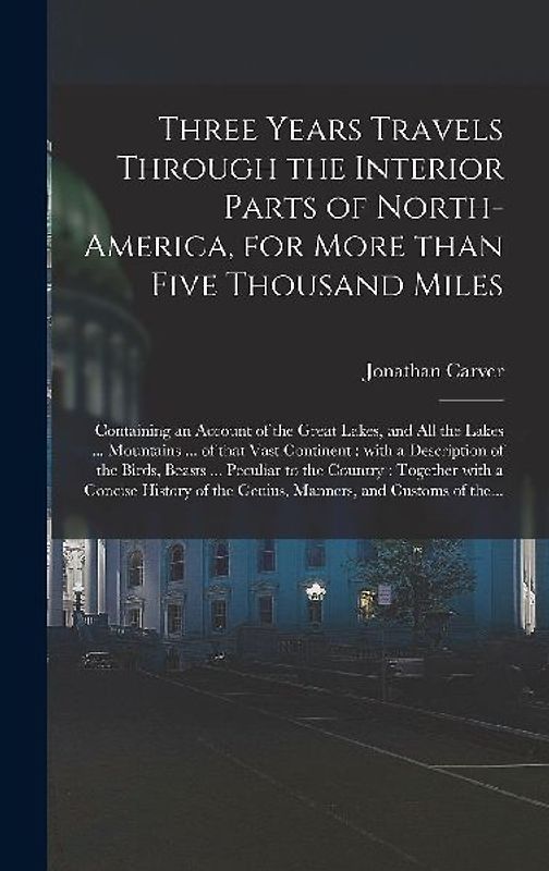 Three Years Travels Through the Interior Parts of North-America, for More Than Five Thousand Miles [microform]: Containing an Account of the Great Lak
