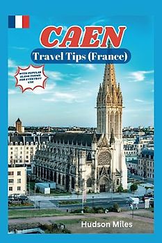 Caen Travel Tips (France): Discover the most up-to-date and amazing places to explore in Caen, along with current information and guides on when to go, what to do, and the best places to see