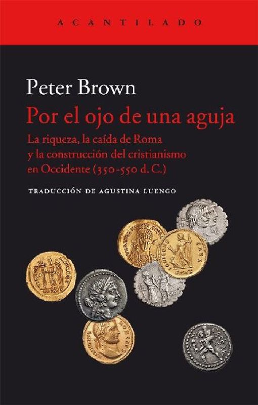Por el ojo de una aguja : la riqueza, la caída de Roma y la construcción del cristianismo en Occidente, 350-550 d. C.