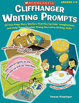 Cliffhanger Writing Prompts: 30 One-Page Story Starters That Fire Up Kids' Imaginations and Help Them Develop Strong Narrative Writing Skills