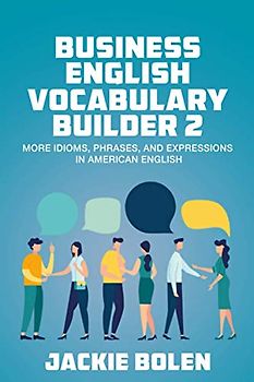 Business English Vocabulary Builder 2: More Idioms, Phrases, and Expressions in American English (Advanced English, Band 2)