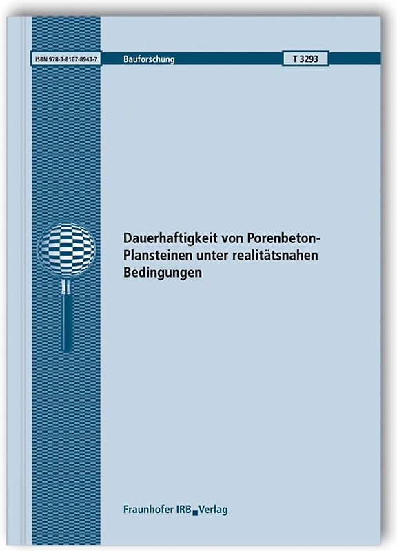 Dauerhaftigkeit von Porenbeton-Plansteinen unter realitätsnahen Bedingungen. Abschlussbericht.