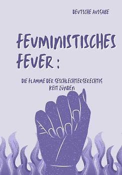 FEUMINISTISCHES FEUER, DIEFLAMMEDER GESCHLECHTERGERECHTIG KEIT ZÜNDEN (DEUTSCHE AUSGABE)