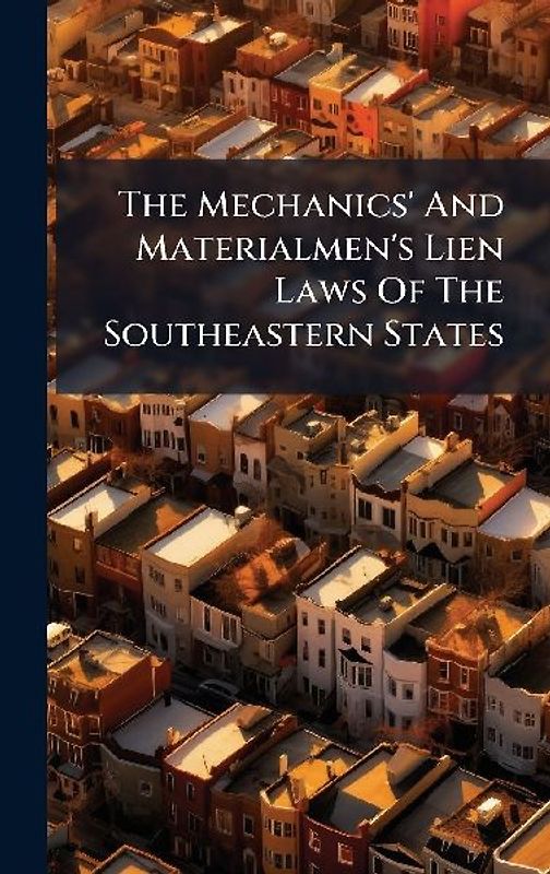 The Mechanics' And Materialmen's Lien Laws Of The Southeastern States