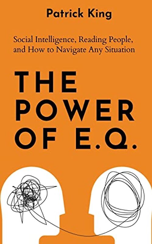 The Power of E.Q.: Social Intelligence, Reading People, and How to Navigate Any Situation