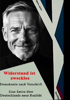 Widerstand ist zwecklos I Demokratie nach Vorschrift I Eine Satire über Deutschlands neue Realität Kopie