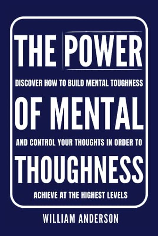 The Power of Mental Toughness: Discover How to Build Mental Toughness and Control Your Thoughts in Order to Achieve at the Highest Levels (Discover ... Self-Discipline and Mental Toughness, Band 2)