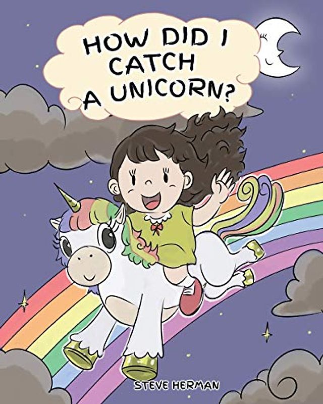 How Did I Catch A Unicorn?: How To Stay Calm To Catch A Unicorn. A Cute Children Story to Teach Kids about Emotions and Anger Management. (My Unicorn Books, Band 1)