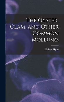 The Oyster, Clam, and Other Common Mollusks