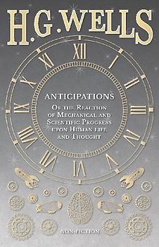 Anticipations  - Of the Reaction of Mechanical and Scientific Progress upon Human life and Thought