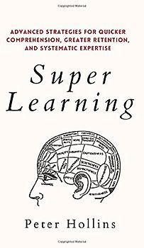 Super Learning: Advanced Strategies for Quicker Comprehension, Greater Retention, and Systematic Expertise
