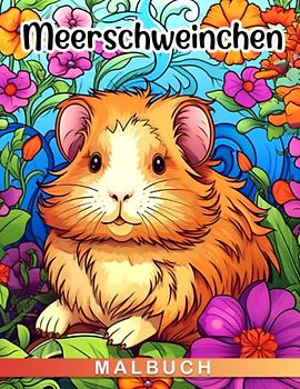 Meerschweinchen Malbuch: Über 30 hochwertige Ausmalbilder von niedlichen Haustieren mit dynamischen Farben zur Entspannung.