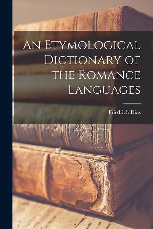 An Etymological Dictionary of the Romance Languages