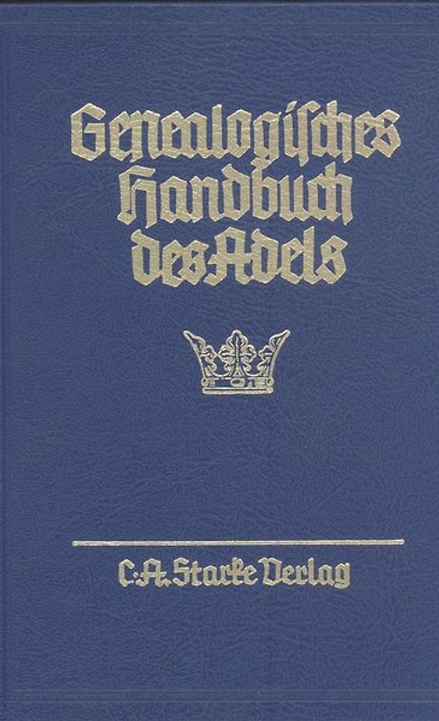 Genealogisches Handbuch des Adels. Enthaltend Fürstliche, Gräfliche,... / Genealogisches Handbuch des Adels.