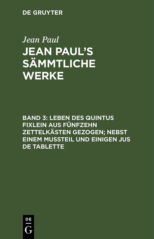 Jean Paul: Jean Paul’s Sämmtliche Werke / Leben des Quintus Fixlein aus fünfzehn Zettelkästen gezogen; nebst einem Mußteil und einigen Jus de tablette