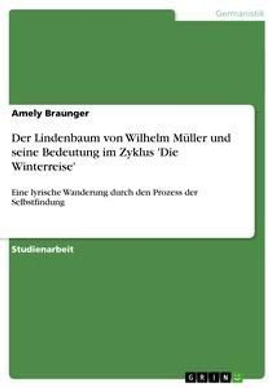 Der Lindenbaum von Wilhelm Müller und seine Bedeutung im Zyklus 'Die Winterreise'