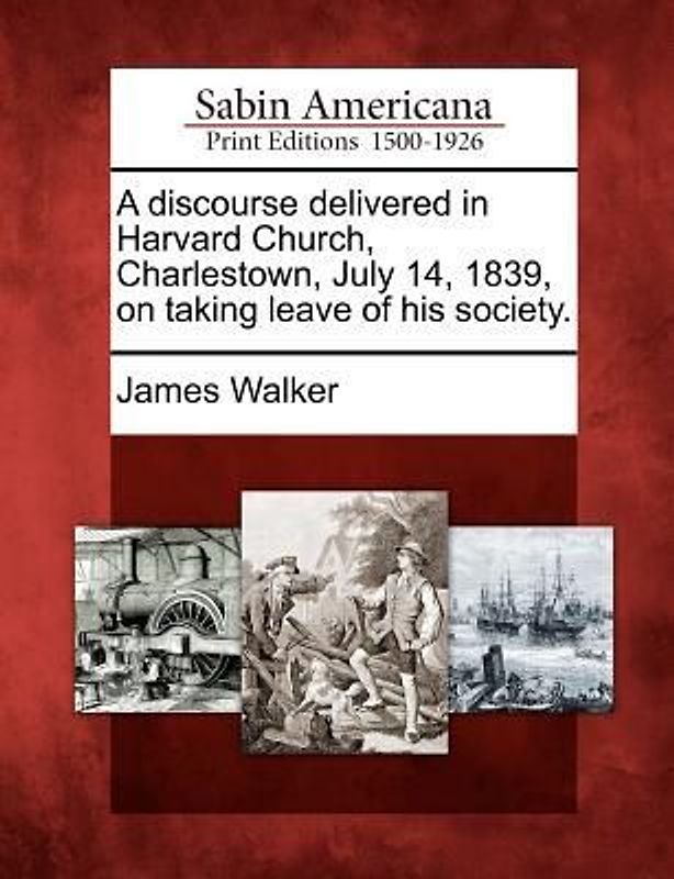 A Discourse Delivered in Harvard Church, Charlestown, July 14, 1839, on Taking Leave of His Society.