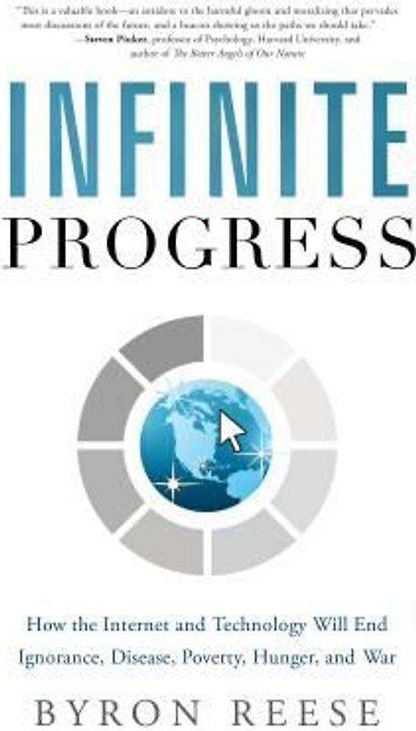 Infinite Progress: How the Internet and Technology Will End Ignorance, Disease, Poverty, Hunger, and War